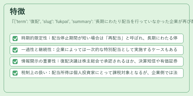 特徴({'term': '復配', 'slug': 'fukpai', 'summary': '長期にわたり配当を行っていなかった企業が再び配当を行うことをいう。'})の図解